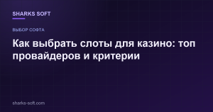 Как выбрать слоты для казино: топ провайдеров и критерии